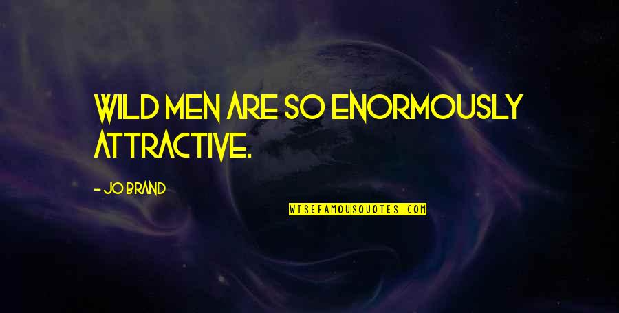 Age Difference In Relationships Quotes By Jo Brand: Wild men are so enormously attractive.