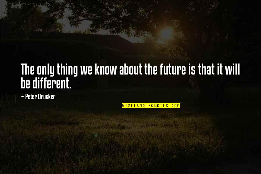 Age Difference In Relationships Quotes By Peter Drucker: The only thing we know about the future