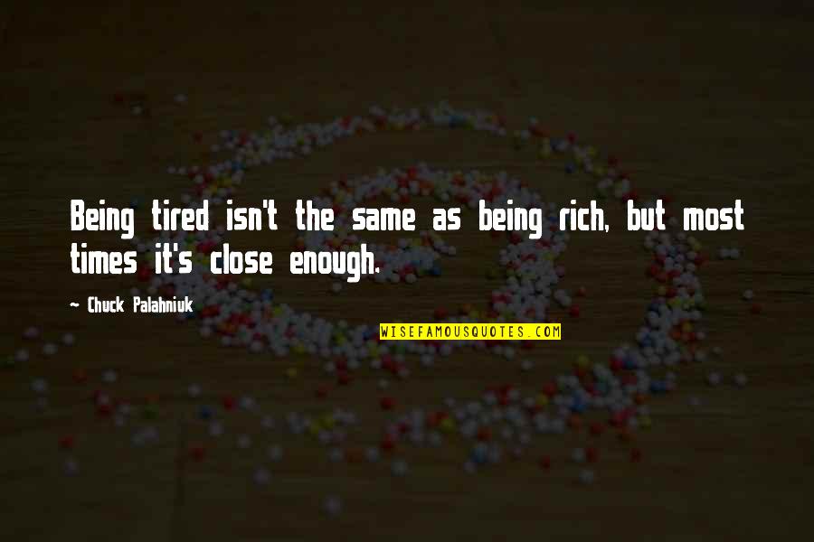 Age Difference Not Mattering Quotes By Chuck Palahniuk: Being tired isn't the same as being rich,