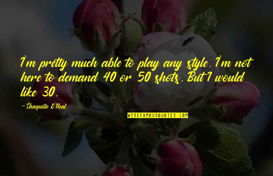 Age Differences In Relationships Quotes By Shaquille O'Neal: I'm pretty much able to play any style.