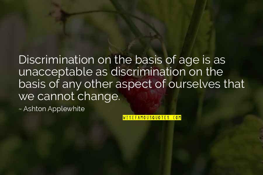 Age Discrimination Quotes By Ashton Applewhite: Discrimination on the basis of age is as