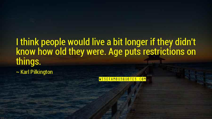 Age Discrimination Quotes By Karl Pilkington: I think people would live a bit longer