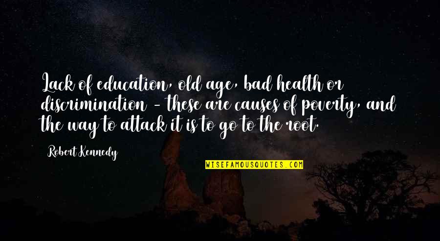 Age Discrimination Quotes By Robert Kennedy: Lack of education, old age, bad health or Age Discrimination Quotes By Robert Kennedy: Lack of education, old age, bad health or
