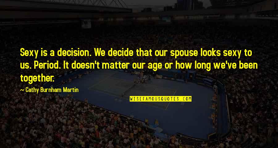 Age Doesn't Matter In Relationships Quotes By Cathy Burnham Martin: Sexy is a decision. We decide that our