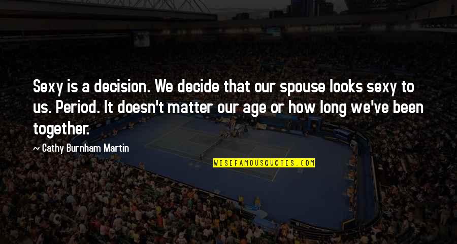 Age Doesn't Matter Love Quotes By Cathy Burnham Martin: Sexy is a decision. We decide that our