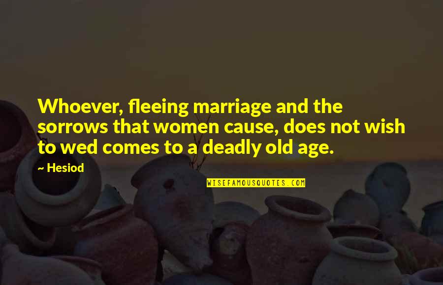 Age For Marriage Quotes By Hesiod: Whoever, fleeing marriage and the sorrows that women Age For Marriage Quotes By Hesiod: Whoever, fleeing marriage and the sorrows that women