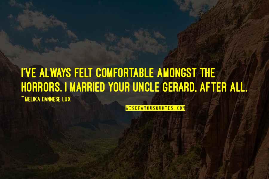 Age For Marriage Quotes By Melika Dannese Lux: I've always felt comfortable amongst the horrors. I Age For Marriage Quotes By Melika Dannese Lux: I've always felt comfortable amongst the horrors. I