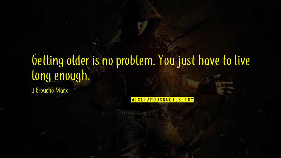 Age Getting Older Quotes By Groucho Marx: Getting older is no problem. You just have
