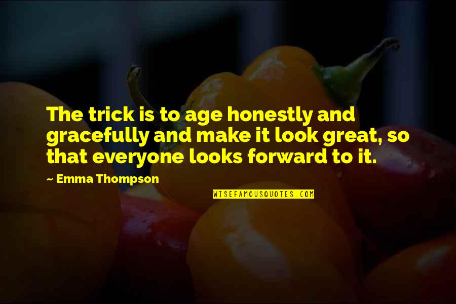 Age Gracefully Quotes By Emma Thompson: The trick is to age honestly and gracefully Age Gracefully Quotes By Emma Thompson: The trick is to age honestly and gracefully