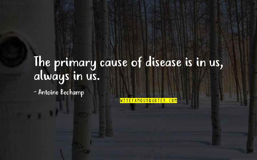 Age Graduation Quotes By Antoine Bechamp: The primary cause of disease is in us,