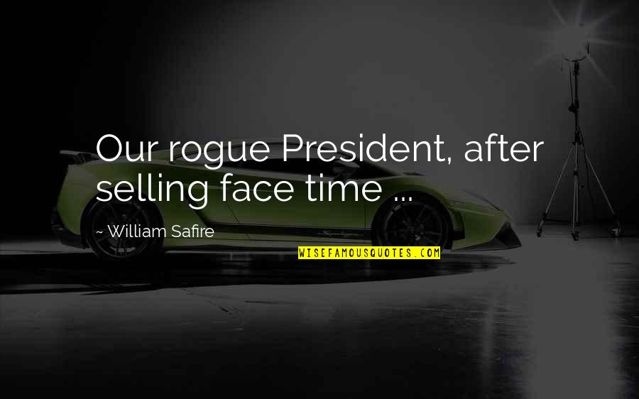 Age Groups Quotes By William Safire: Our rogue President, after selling face time ...