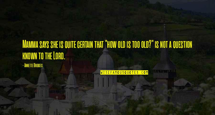 Age Humor Quotes By Annette Bridges: Mamma says she is quite certain that "how Age Humor Quotes By Annette Bridges: Mamma says she is quite certain that "how