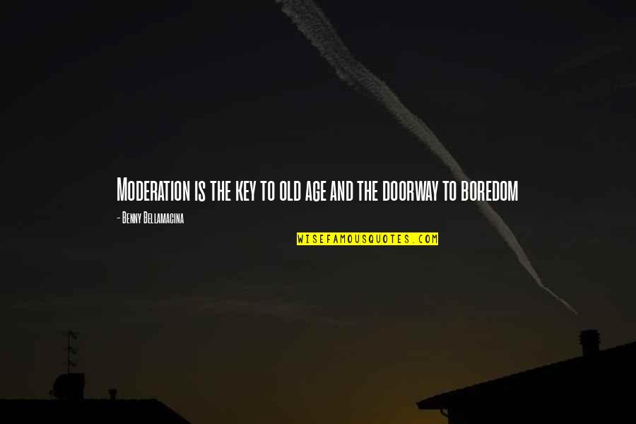 Age Humor Quotes By Benny Bellamacina: Moderation is the key to old age and Age Humor Quotes By Benny Bellamacina: Moderation is the key to old age and