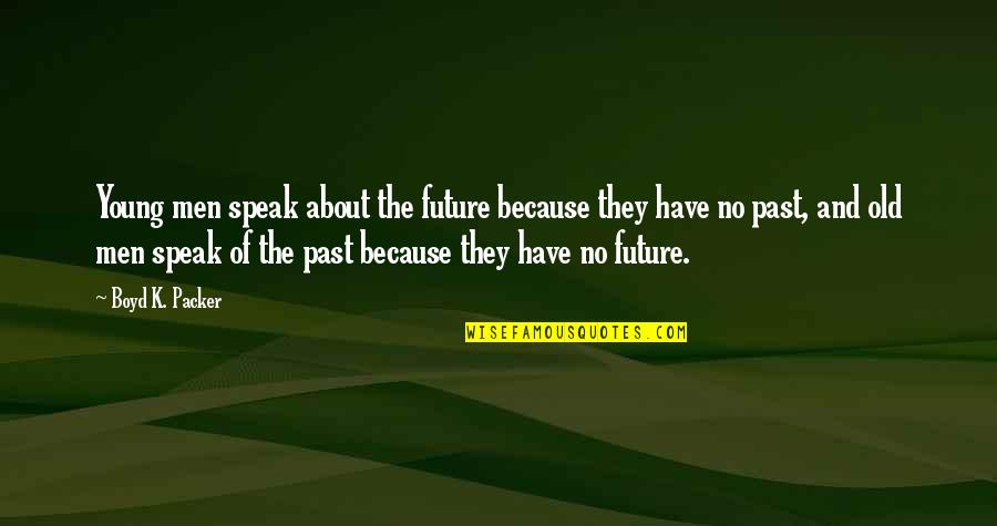 Age Humor Quotes By Boyd K. Packer: Young men speak about the future because they Age Humor Quotes By Boyd K. Packer: Young men speak about the future because they