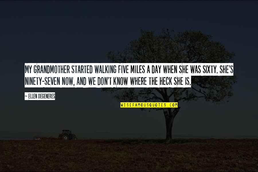 Age Humor Quotes By Ellen DeGeneres: My grandmother started walking five miles a day Age Humor Quotes By Ellen DeGeneres: My grandmother started walking five miles a day