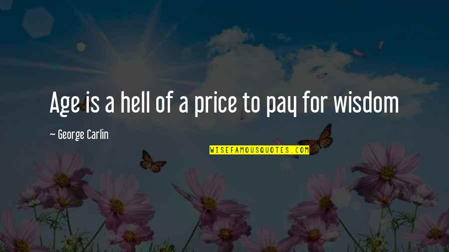 Age Humor Quotes By George Carlin: Age is a hell of a price to Age Humor Quotes By George Carlin: Age is a hell of a price to