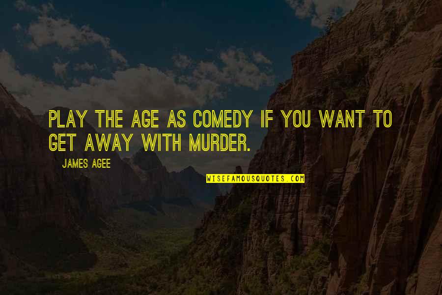 Age Humor Quotes By James Agee: Play the age as comedy if you want
