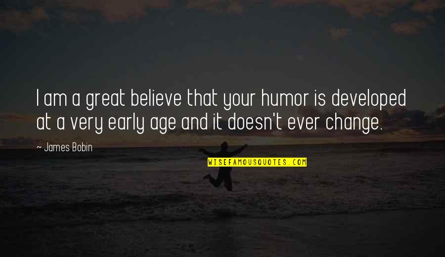 Age Humor Quotes By James Bobin: I am a great believe that your humor Age Humor Quotes By James Bobin: I am a great believe that your humor