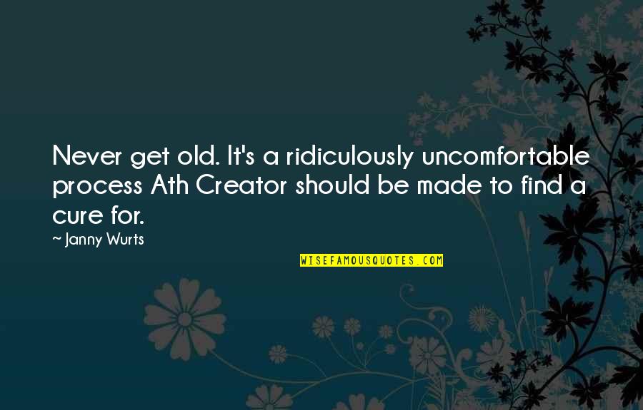 Age Humor Quotes By Janny Wurts: Never get old. It's a ridiculously uncomfortable process Age Humor Quotes By Janny Wurts: Never get old. It's a ridiculously uncomfortable process