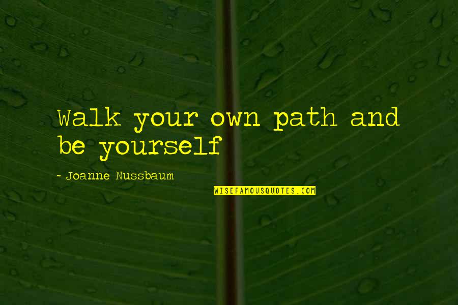 Age Humor Quotes By Joanne Nussbaum: Walk your own path and be yourself Age Humor Quotes By Joanne Nussbaum: Walk your own path and be yourself