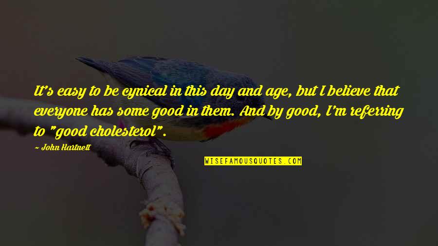 Age Humor Quotes By John Hartnett: It's easy to be cynical in this day Age Humor Quotes By John Hartnett: It's easy to be cynical in this day