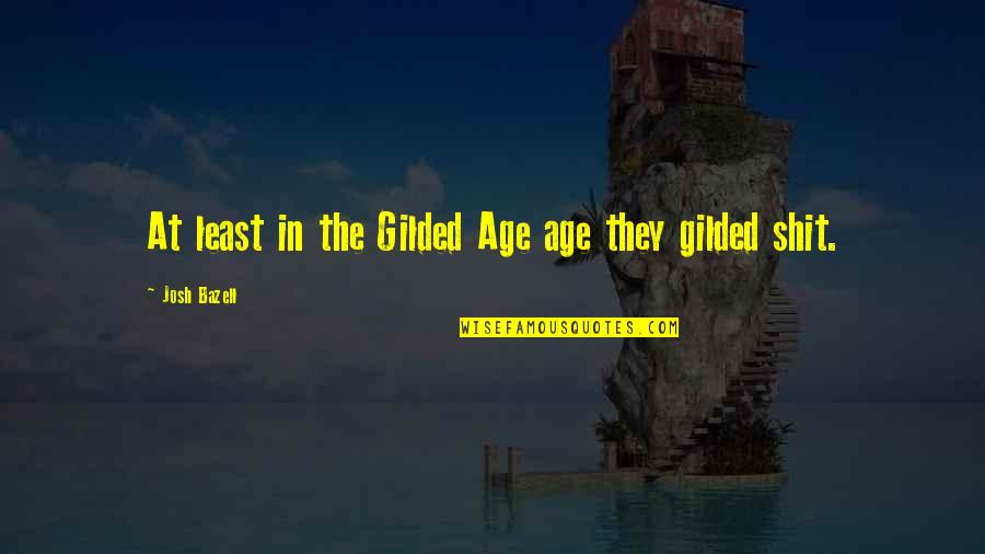 Age Humor Quotes By Josh Bazell: At least in the Gilded Age age they Age Humor Quotes By Josh Bazell: At least in the Gilded Age age they