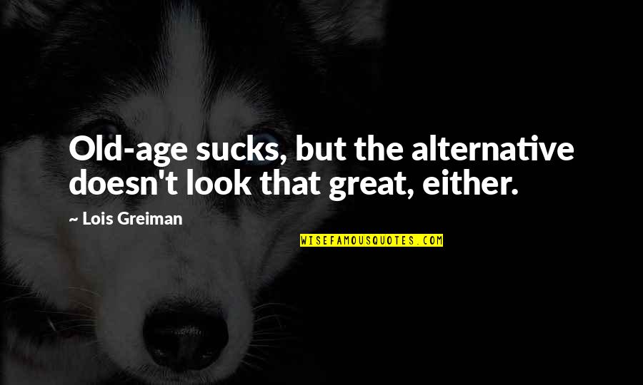 Age Humor Quotes By Lois Greiman: Old-age sucks, but the alternative doesn't look that