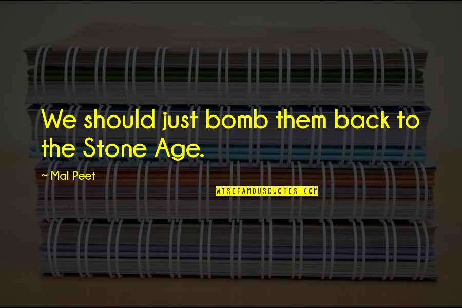 Age Humor Quotes By Mal Peet: We should just bomb them back to the