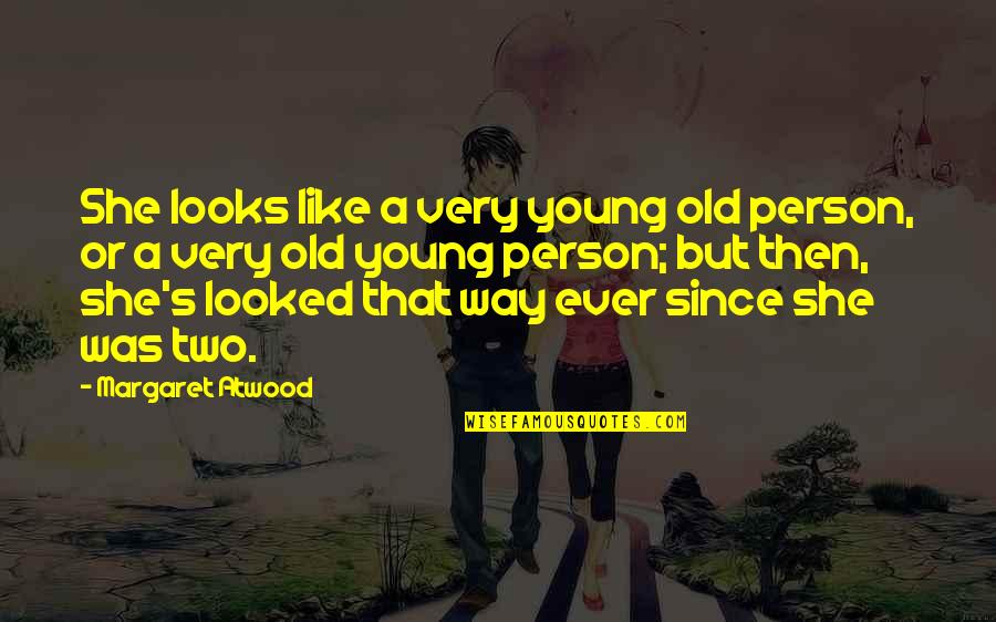 Age Humor Quotes By Margaret Atwood: She looks like a very young old person, Age Humor Quotes By Margaret Atwood: She looks like a very young old person,