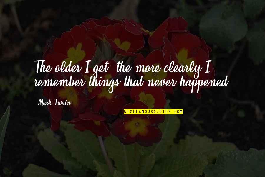 Age Humor Quotes By Mark Twain: The older I get, the more clearly I