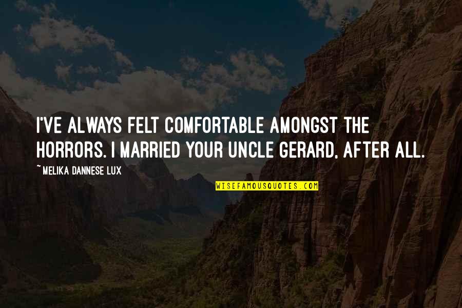 Age Humor Quotes By Melika Dannese Lux: I've always felt comfortable amongst the horrors. I Age Humor Quotes By Melika Dannese Lux: I've always felt comfortable amongst the horrors. I