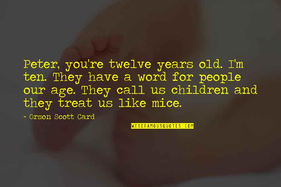 Age Humor Quotes By Orson Scott Card: Peter, you're twelve years old. I'm ten. They Age Humor Quotes By Orson Scott Card: Peter, you're twelve years old. I'm ten. They