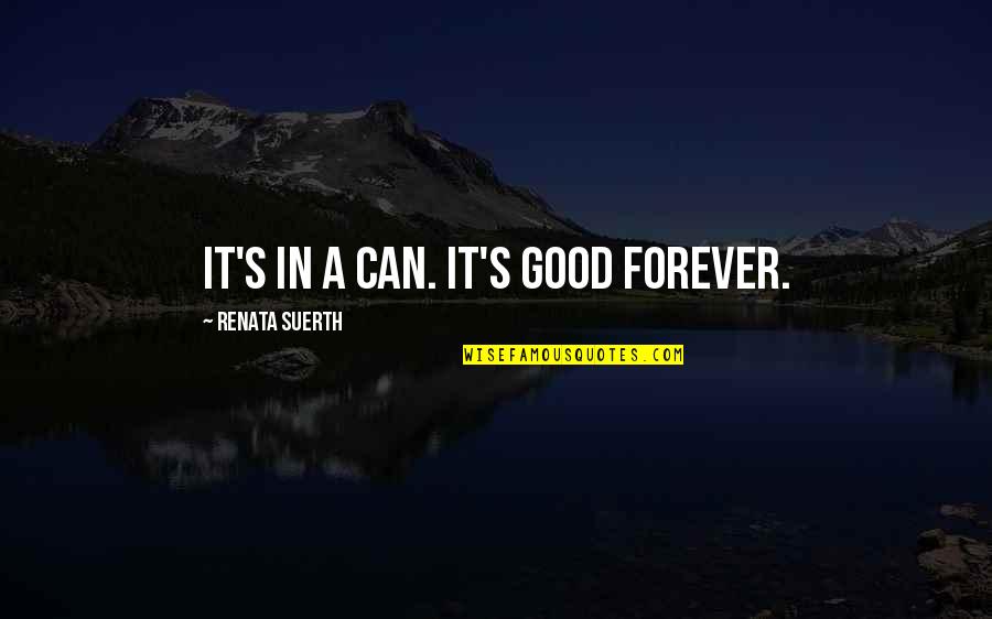 Age Humor Quotes By Renata Suerth: It's in a can. It's good forever. Age Humor Quotes By Renata Suerth: It's in a can. It's good forever.