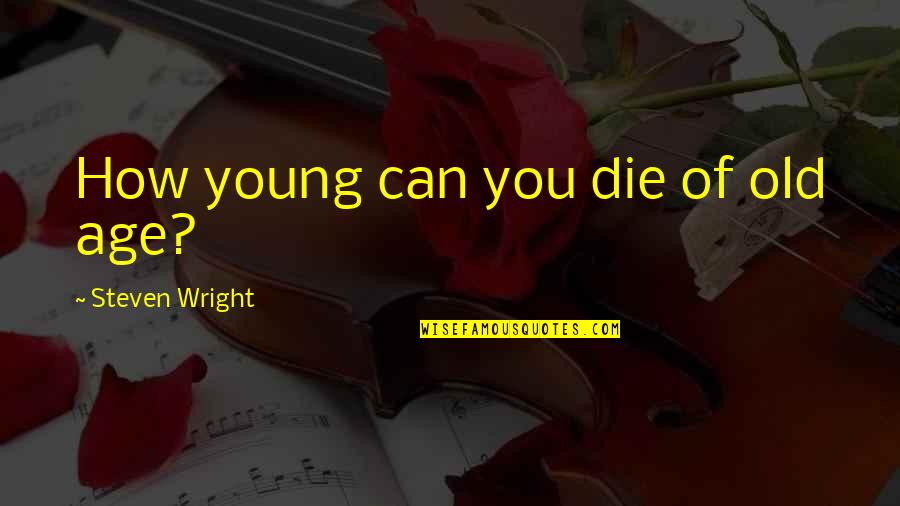 Age Humor Quotes By Steven Wright: How young can you die of old age? Age Humor Quotes By Steven Wright: How young can you die of old age?