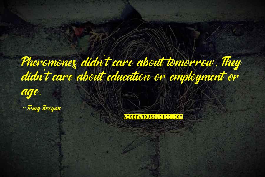 Age Humor Quotes By Tracy Brogan: Pheromones didn't care about tomorrow. They didn't care Age Humor Quotes By Tracy Brogan: Pheromones didn't care about tomorrow. They didn't care