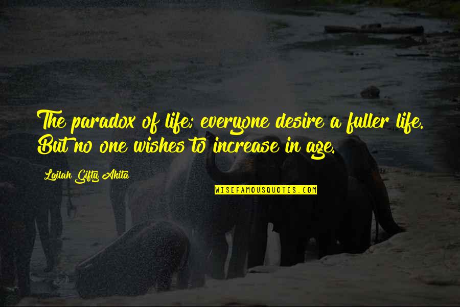 Age Increase Quotes By Lailah Gifty Akita: The paradox of life; everyone desire a fuller
