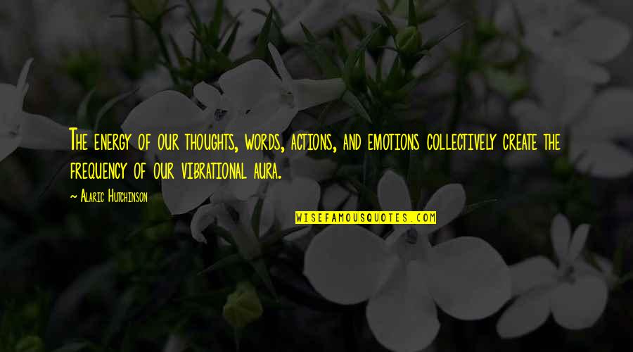 Age Inspirational Quotes By Alaric Hutchinson: The energy of our thoughts, words, actions, and
