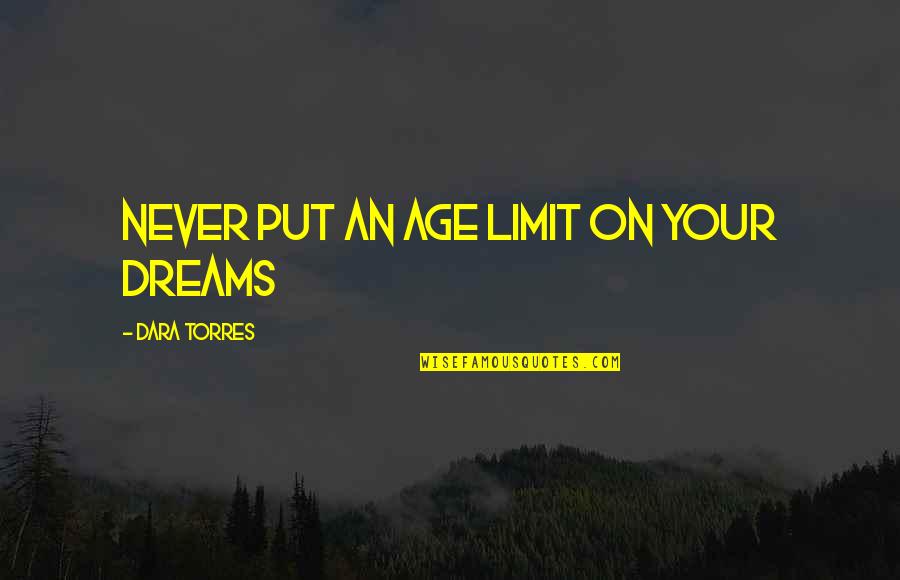 Age Inspirational Quotes By Dara Torres: Never put an age limit on your dreams