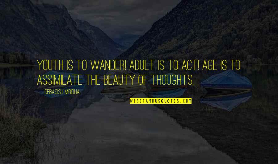 Age Inspirational Quotes By Debasish Mridha: Youth is to wander! Adult is to act!