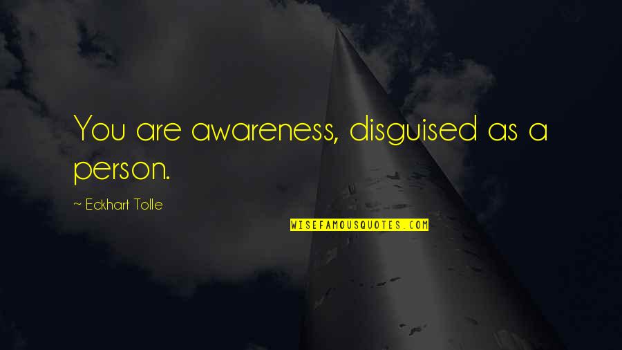 Age Inspirational Quotes By Eckhart Tolle: You are awareness, disguised as a person.