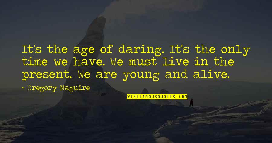 Age Inspirational Quotes By Gregory Maguire: It's the age of daring. It's the only