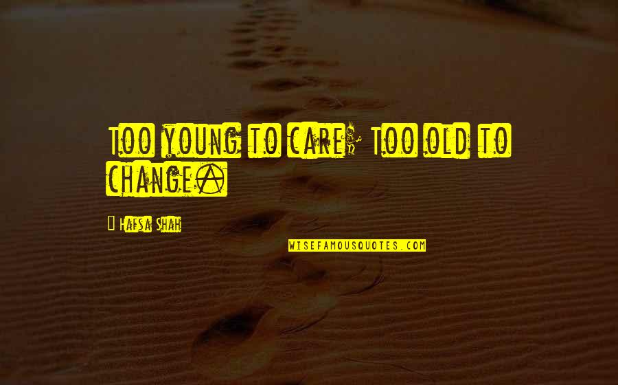 Age Inspirational Quotes By Hafsa Shah: Too young to care; Too old to change.