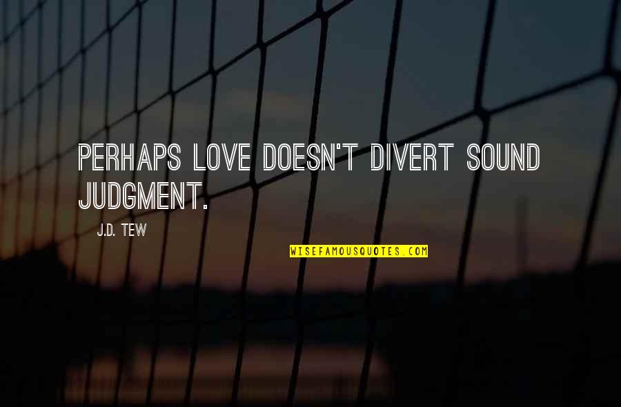 Age Inspirational Quotes By J.D. Tew: Perhaps love doesn't divert sound judgment.