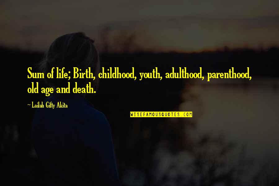 Age Inspirational Quotes By Lailah Gifty Akita: Sum of life; Birth, childhood, youth, adulthood, parenthood,
