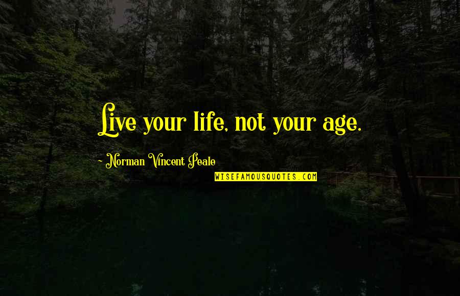 Age Inspirational Quotes By Norman Vincent Peale: Live your life, not your age.