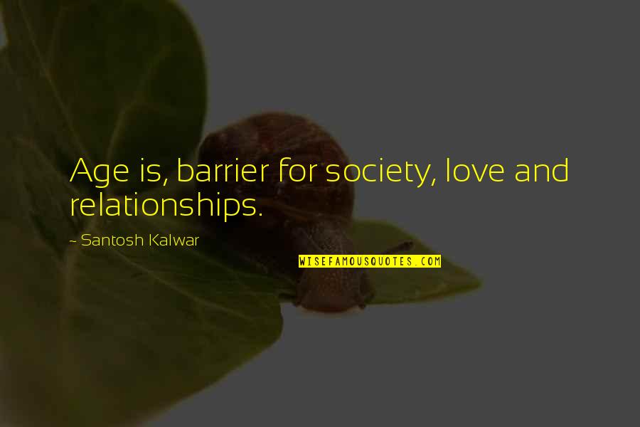 Age Inspirational Quotes By Santosh Kalwar: Age is, barrier for society, love and relationships.