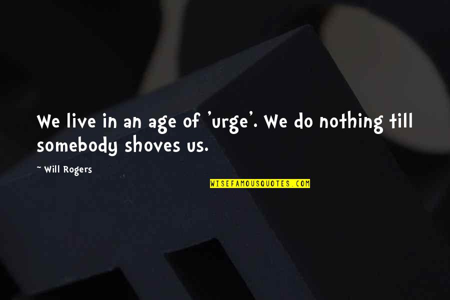 Age Inspirational Quotes By Will Rogers: We live in an age of 'urge'. We