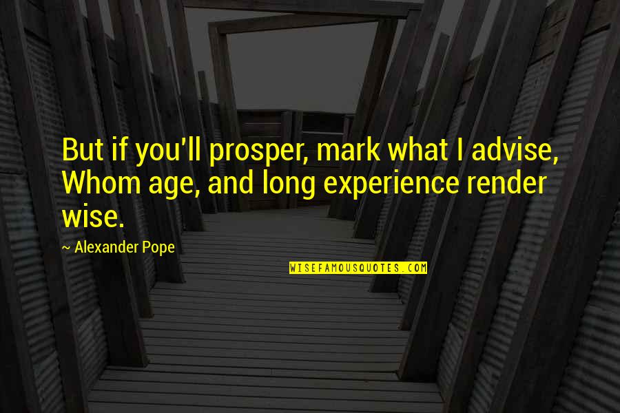 Age Is Experience Quotes By Alexander Pope: But if you'll prosper, mark what I advise,