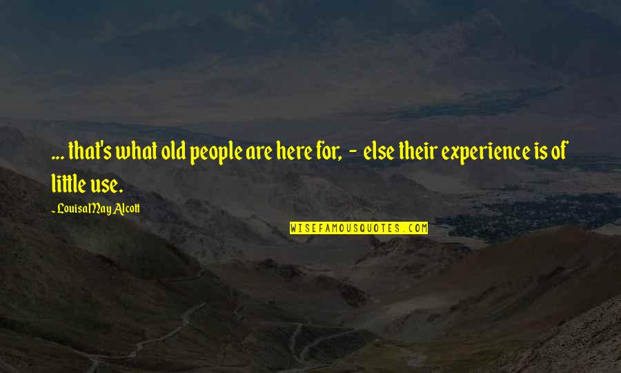 Age Is Experience Quotes By Louisa May Alcott: ... that's what old people are here for,