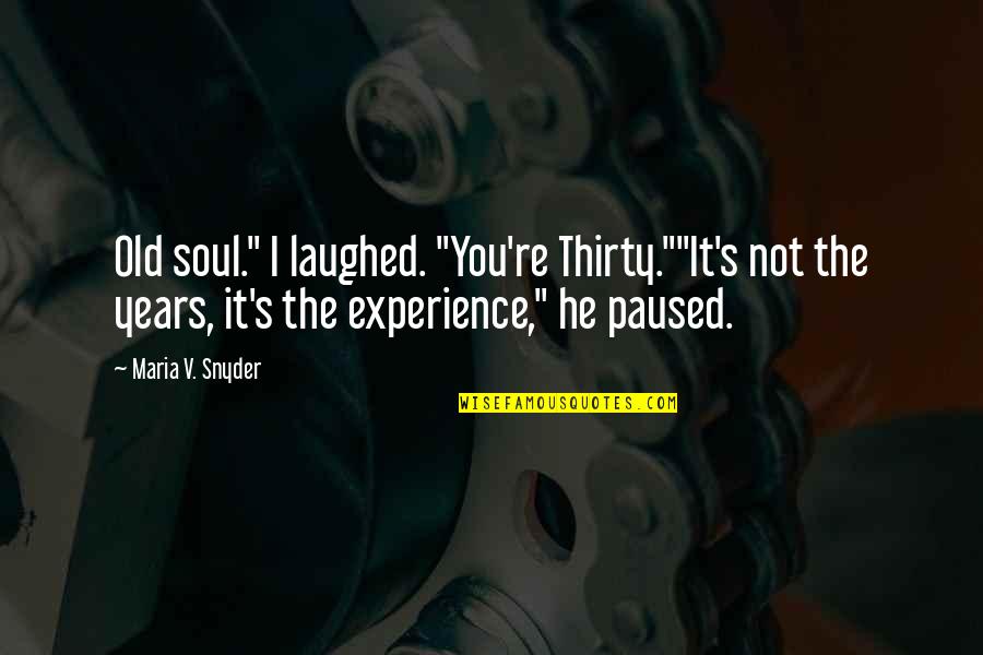 Age Is Experience Quotes By Maria V. Snyder: Old soul." I laughed. "You're Thirty.""It's not the